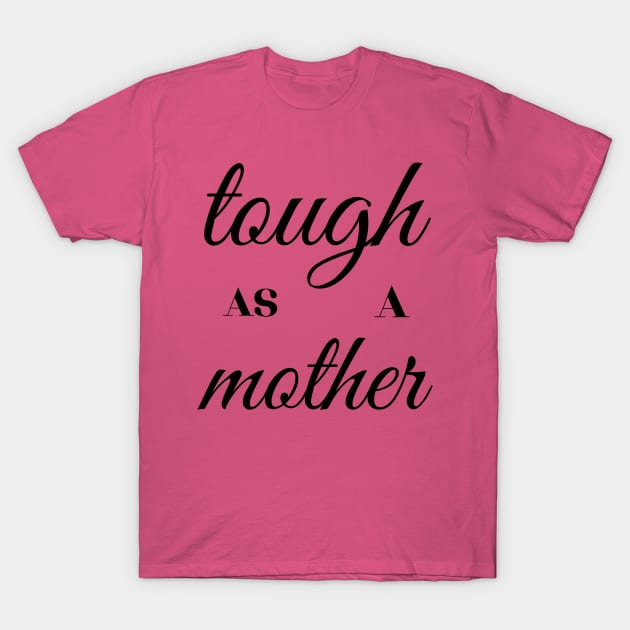 tough as a mother T-Shirt by mdr design